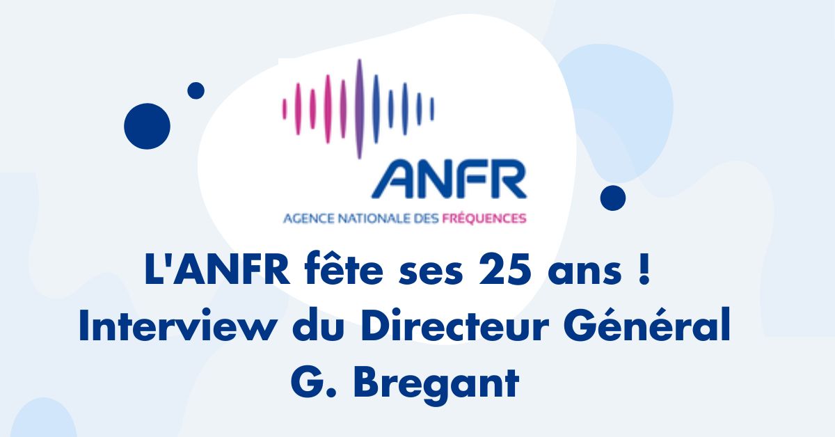 25 ans de l'ANFR : interview de G. Bregant, Directeur Général