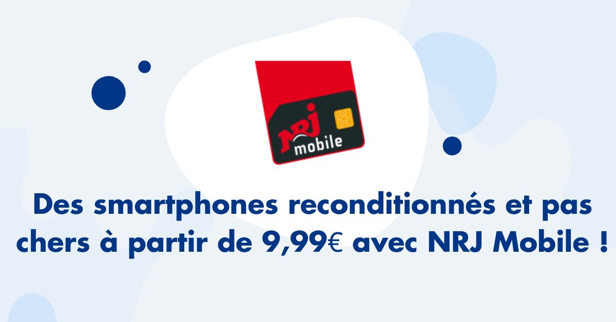 Des smartphones reconditionnés et pas chers à partir de 9,99€ avec NRJ Mobile !