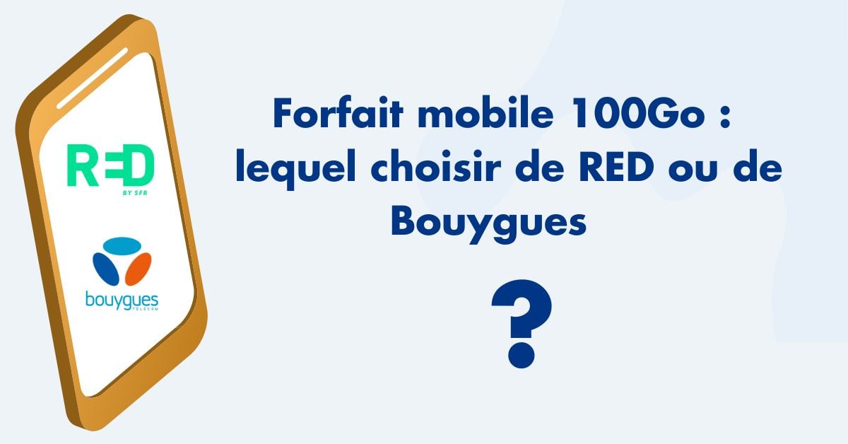 Forfait mobile 100Go  lequel choisir de RED ou de Bouygues  