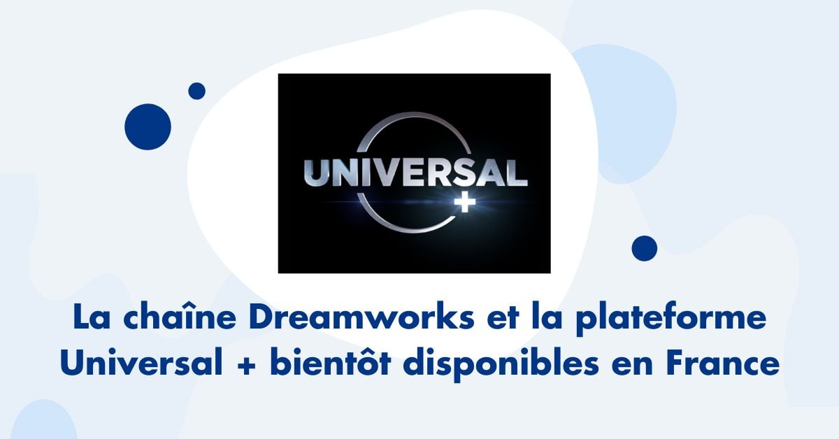 Deamworks et Universal+ bientôt disponibles en France