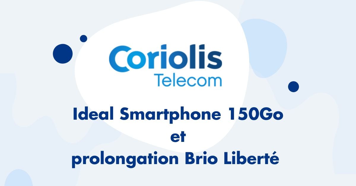 Coriolis Ideal Smartphone 150Go et prolongation Brio Liberté