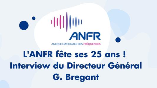 25 ans de l'ANFR : interview de G. Bregant, Directeur Général