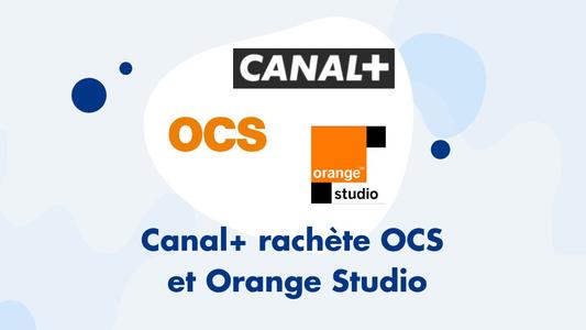 Canal+ rachète OCS  et Orange Studio