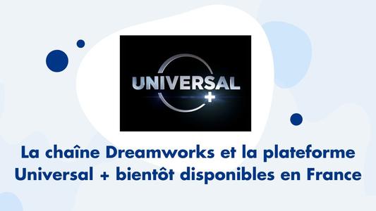 Deamworks et Universal+ bientôt disponibles en France