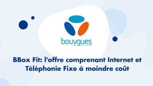 Bbox Fit : offre Internet et téléphonie fixe